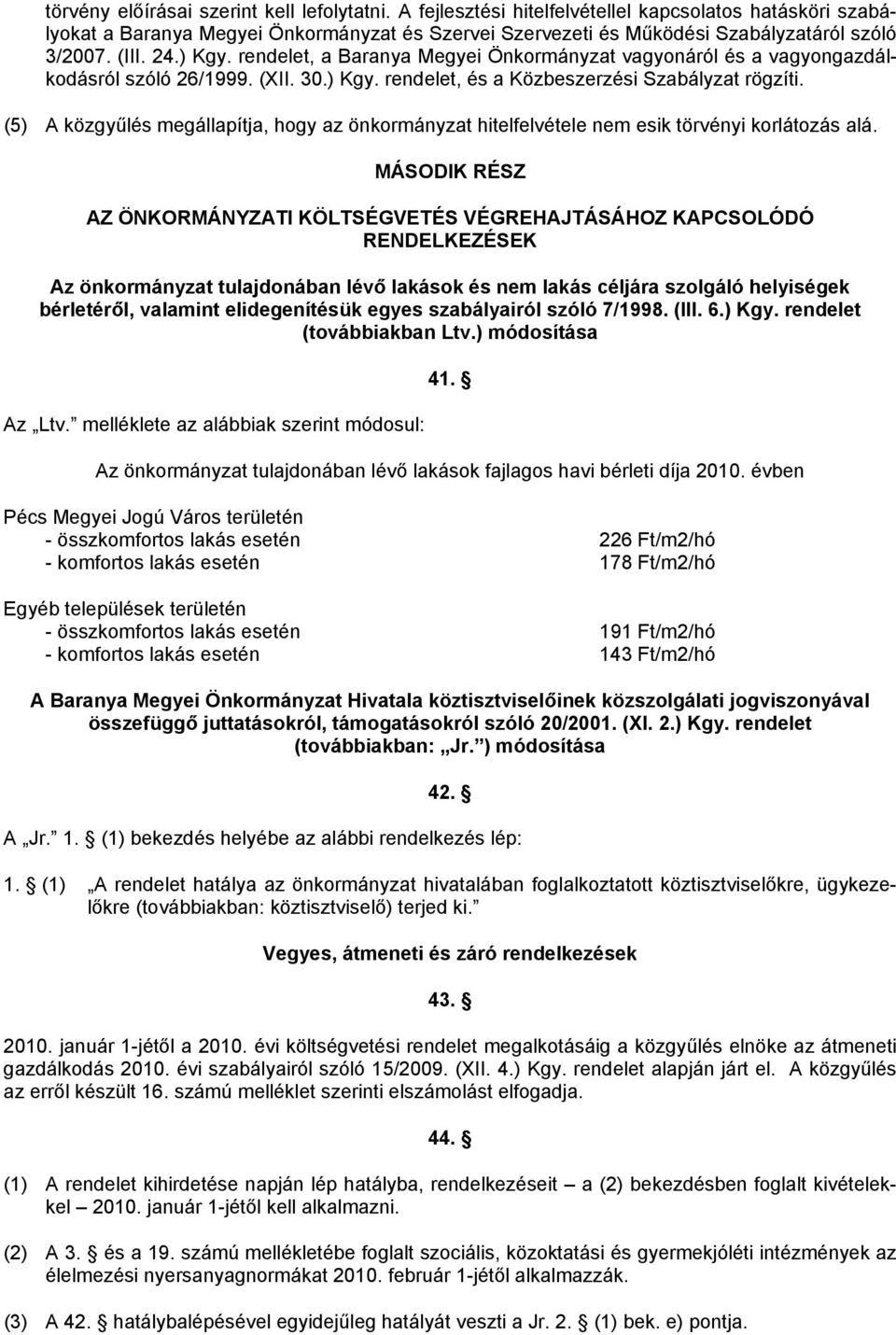 rendelet, a Baranya Megyei Önkormányzat vagyonáról és a vagyongazdálkodásról szóló 26/1999. (XII. 30.) Kgy. rendelet, és a Közbeszerzési Szabályzat rögzíti.