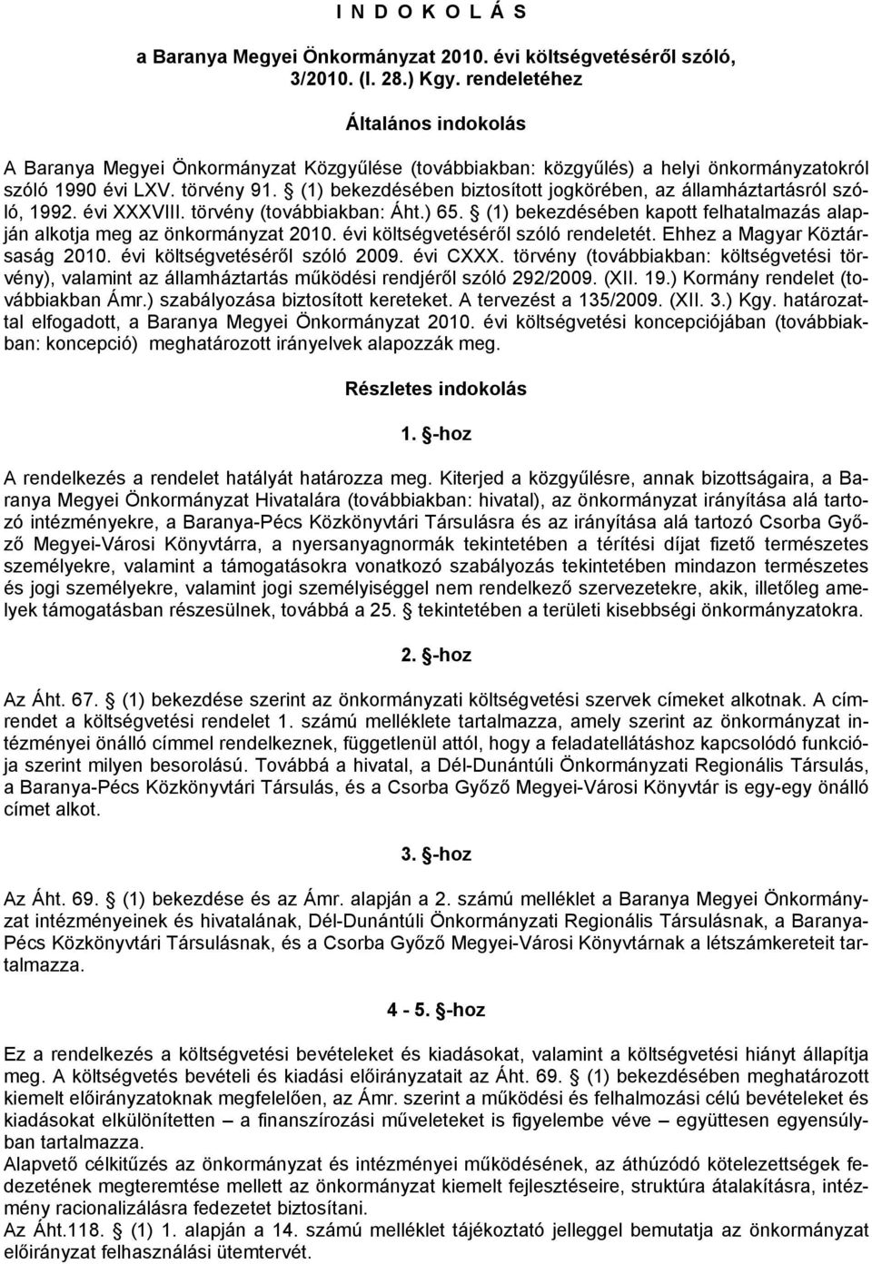 (1) bekezdésében biztosított jogkörében, az államháztartásról szóló, 1992. évi XXXVIII. törvény (továbbiakban: Áht.) 65. (1) bekezdésében kapott felhatalmazás alapján alkotja meg az önkormányzat 2010.