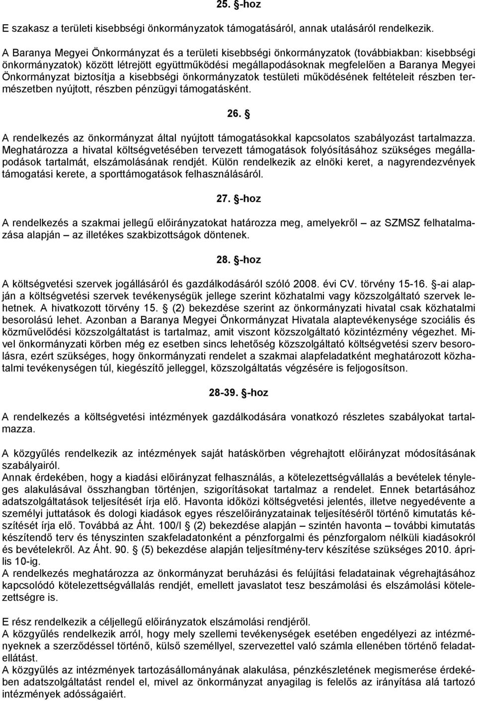 Önkormányzat biztosítja a kisebbségi önkormányzatok testületi működésének feltételeit részben természetben nyújtott, részben pénzügyi támogatásként. 26.