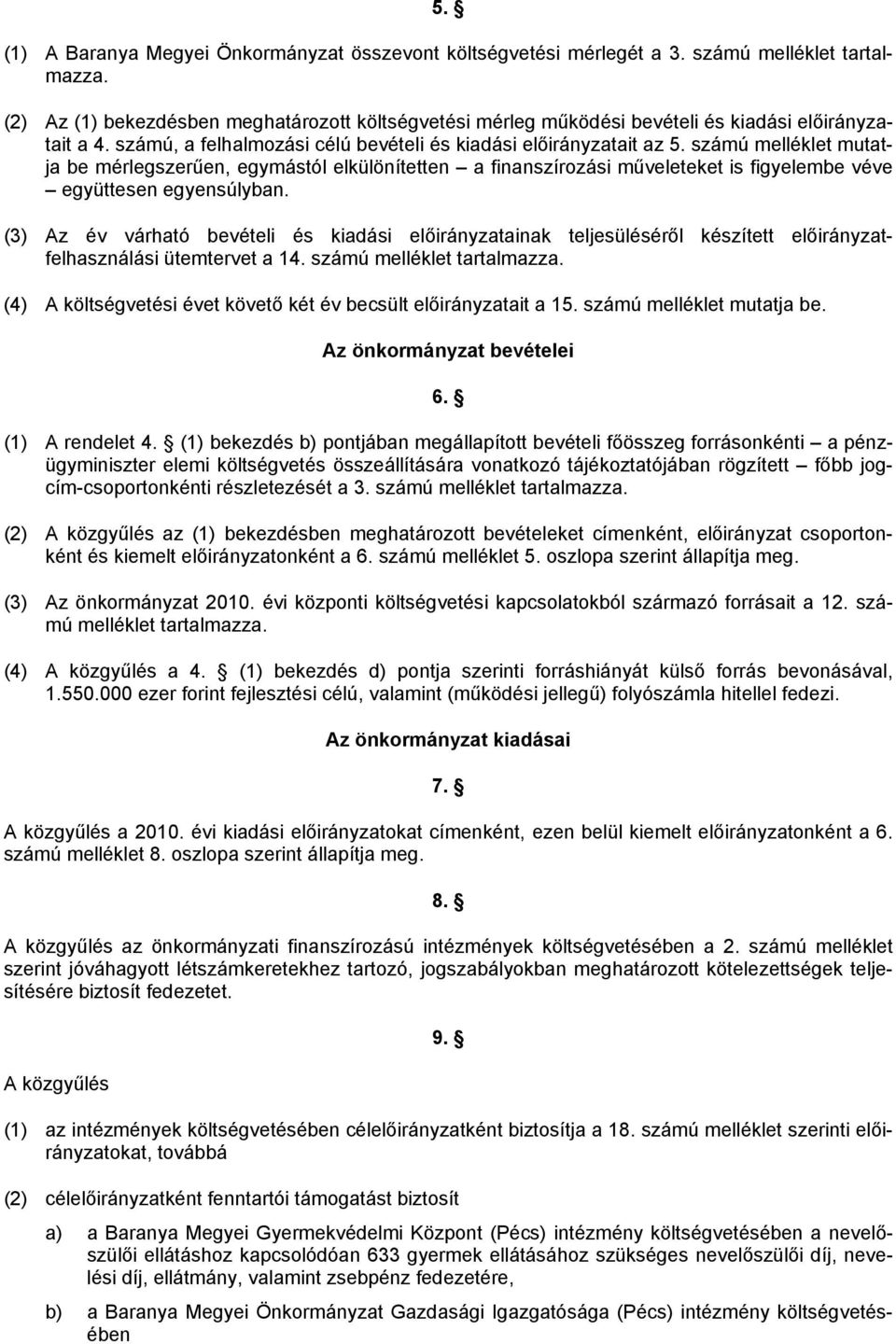 (3) Az év várható bevételi és kiadási ainak teljesüléséről készített felhasználási ütemtervet a 14. számú melléklet tartalmazza. (4) A költségvetési évet követő két év becsült ait a 15.