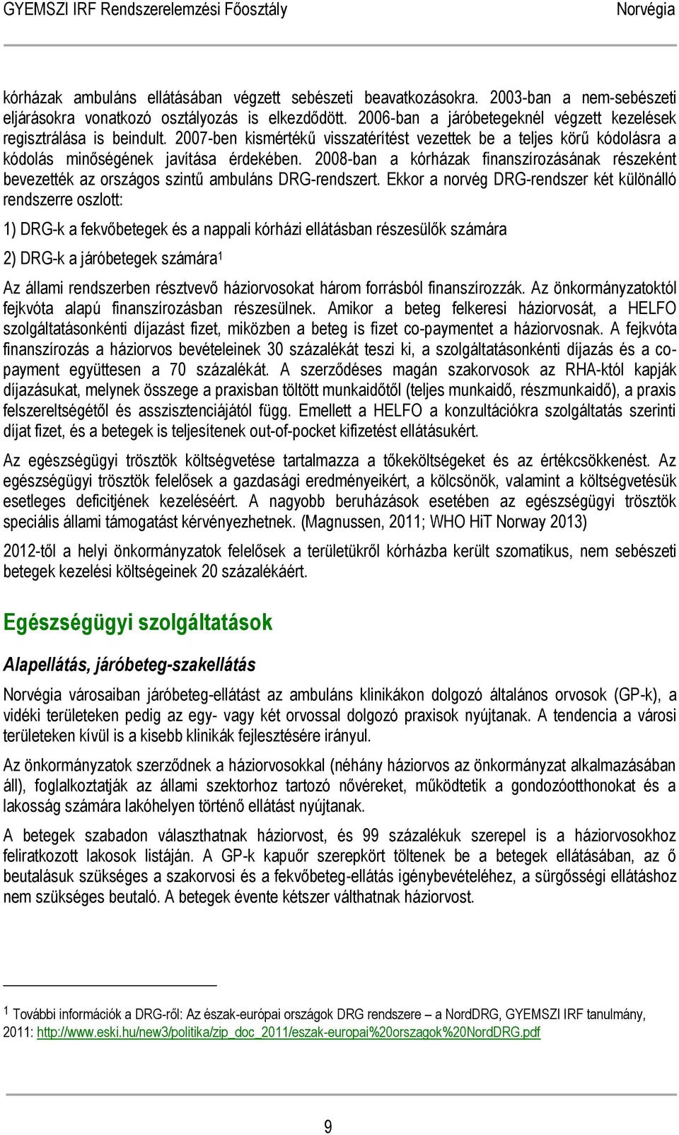 2008-ban a kórházak finanszírozásának részeként bevezették az országos szintű ambuláns DRG-rendszert.