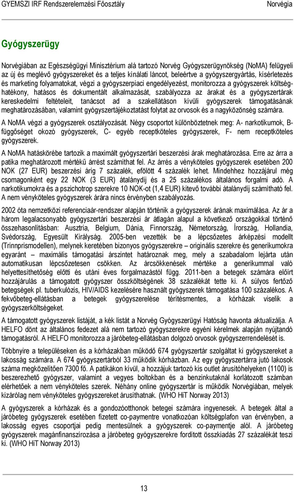 kereskedelmi feltételeit, tanácsot ad a szakellátáson kívüli gyógyszerek támogatásának meghatározásában, valamint gyógyszertájékoztatást folytat az orvosok és a nagyközönség számára.