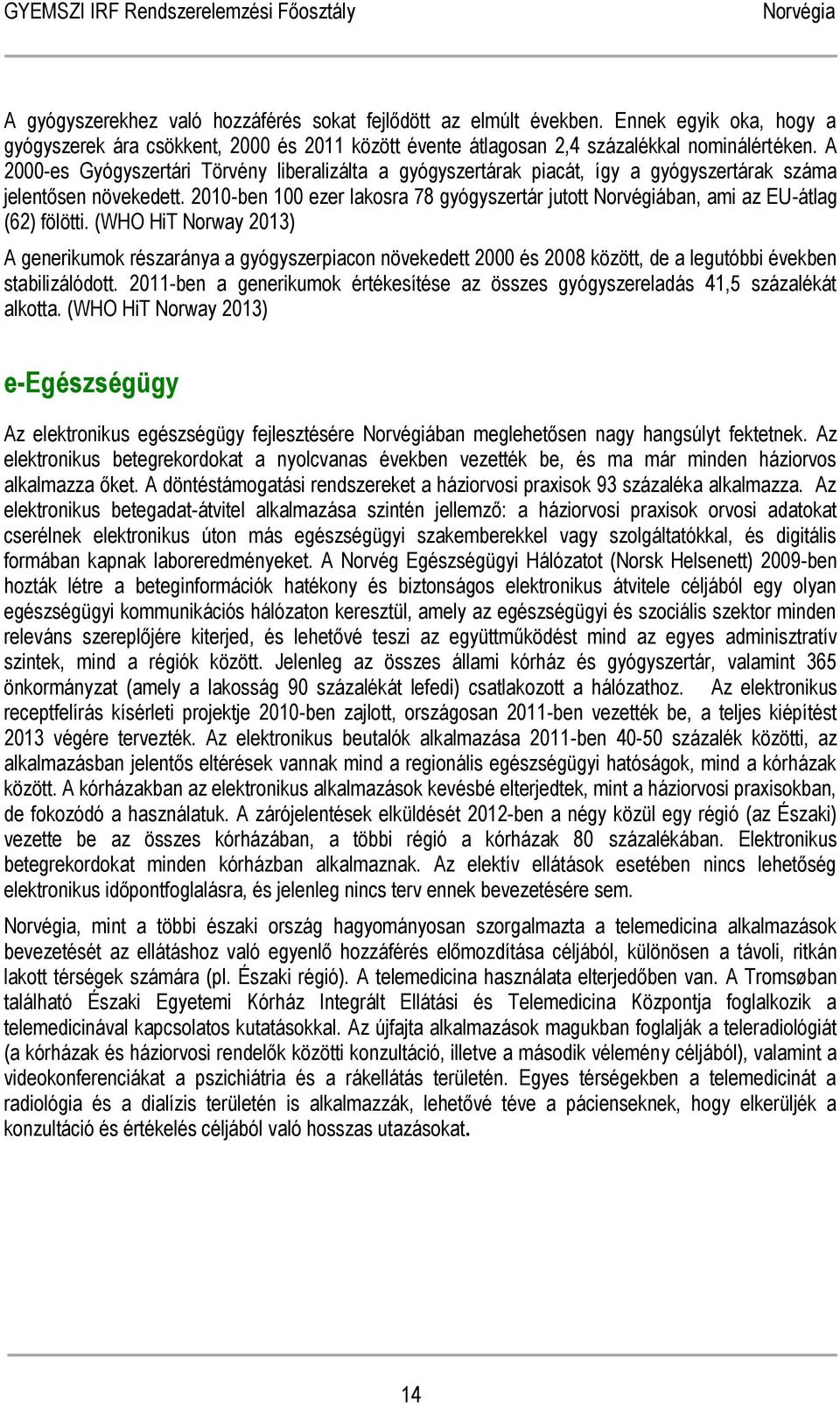 2010-ben 100 ezer lakosra 78 gyógyszertár jutott Norvégiában, ami az EU-átlag (62) fölötti.