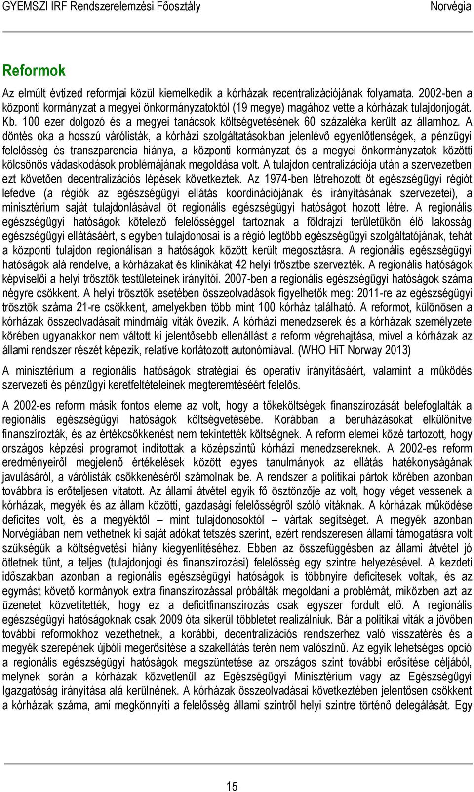 A döntés oka a hosszú várólisták, a kórházi szolgáltatásokban jelenlévő egyenlőtlenségek, a pénzügyi felelősség és transzparencia hiánya, a központi kormányzat és a megyei önkormányzatok közötti