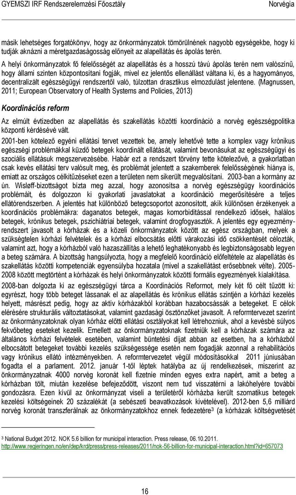 hagyományos, decentralizált egészségügyi rendszertől való, túlzottan drasztikus elmozdulást jelentene.