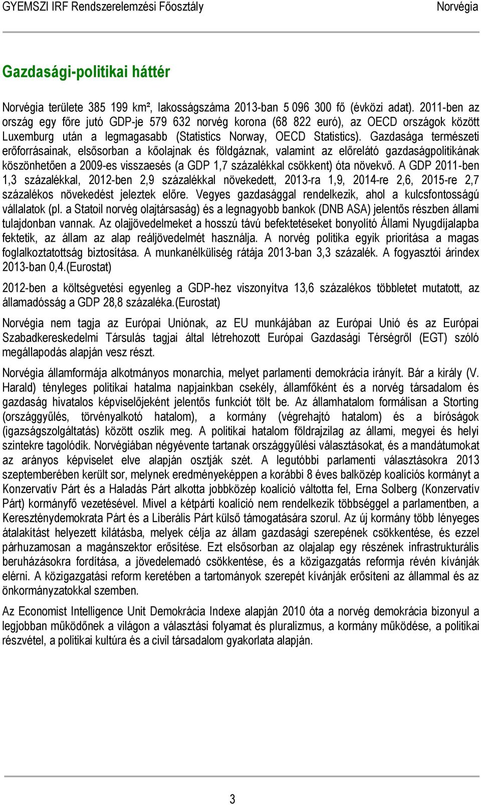 Gazdasága természeti erőforrásainak, elsősorban a kőolajnak és földgáznak, valamint az előrelátó gazdaságpolitikának köszönhetően a 2009-es visszaesés (a GDP 1,7 százalékkal csökkent) óta növekvő.