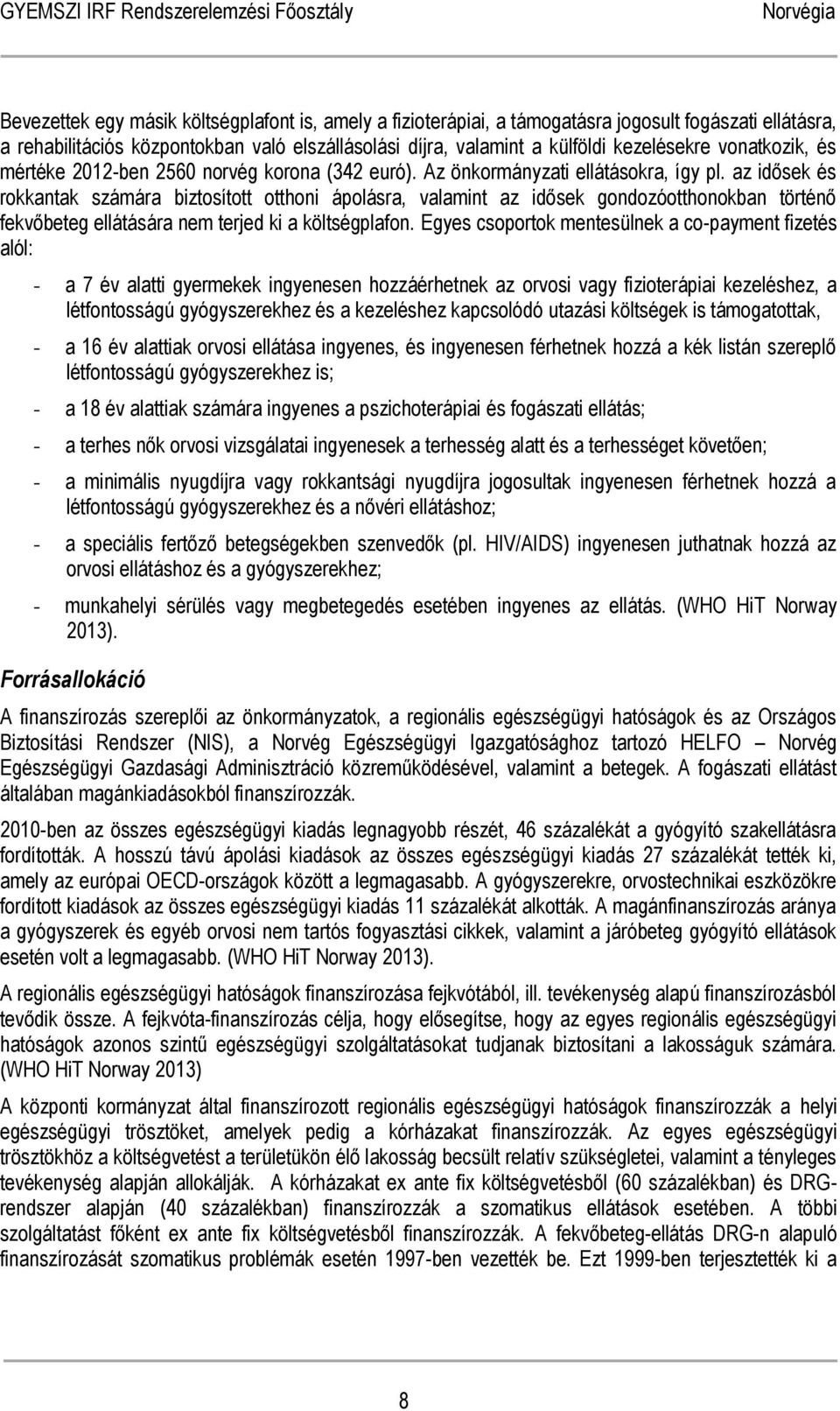 az idősek és rokkantak számára biztosított otthoni ápolásra, valamint az idősek gondozóotthonokban történő fekvőbeteg ellátására nem terjed ki a költségplafon.