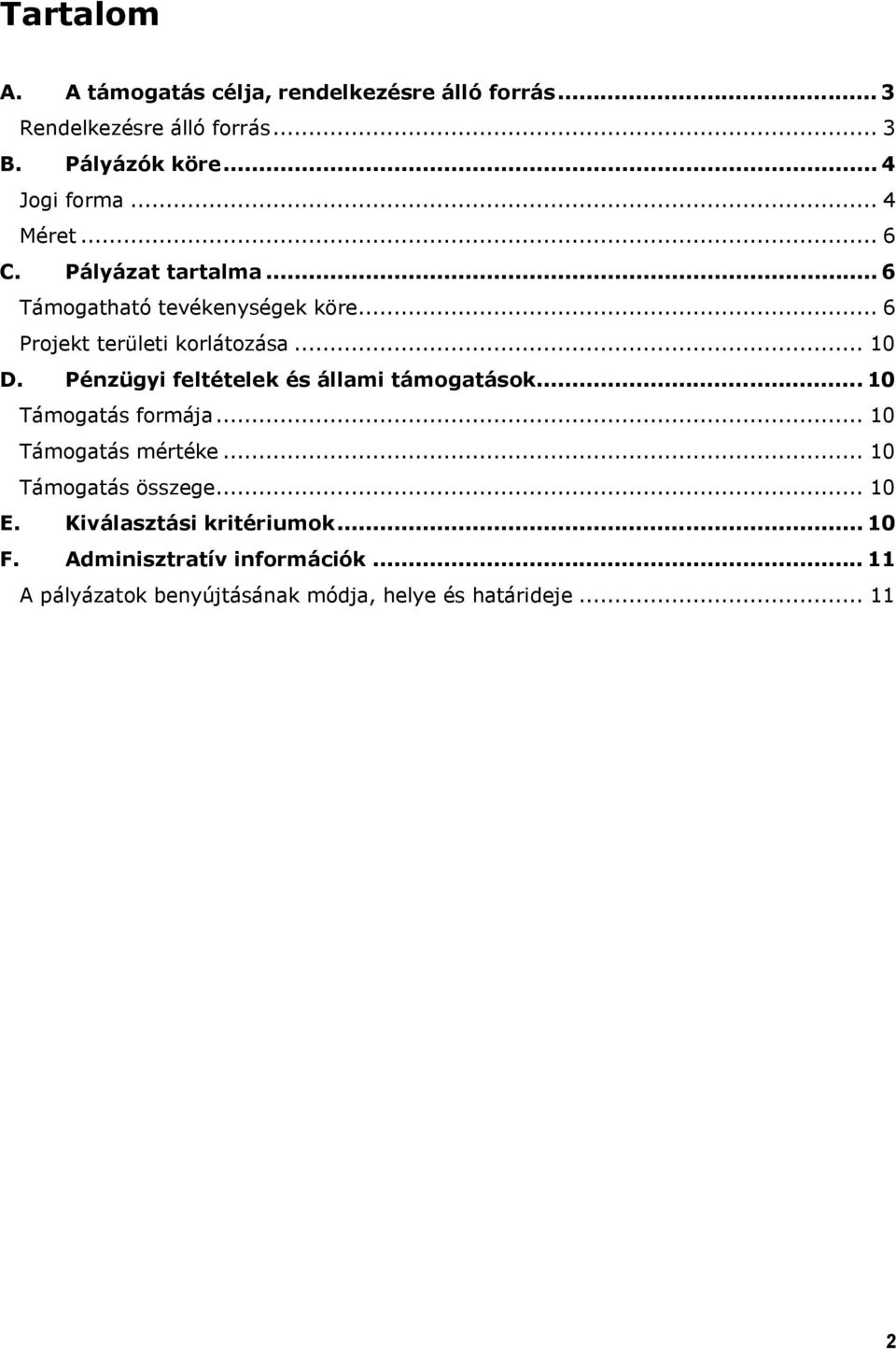 Pénzügyi feltételek és állami támogatások... 10 Támogatás formája... 10 Támogatás mértéke... 10 Támogatás összege... 10 E.