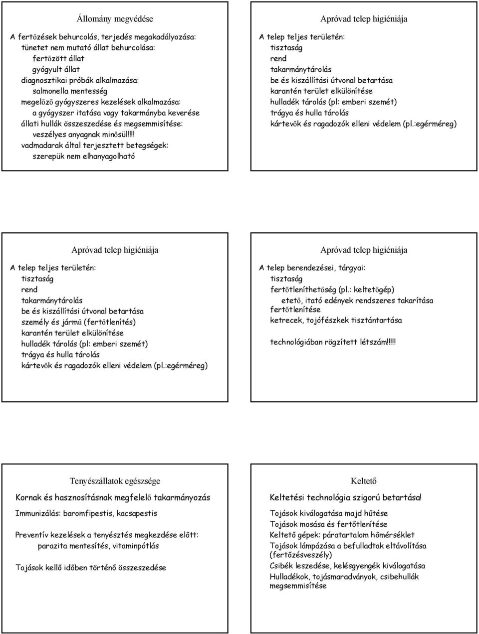 !!! vadmadarak által terjesztett betegségek: szerepük nem elhanyagolható A telep teljes területén: rend takarmánytárolás be és kiszállítási útvonal betartása karantén terület elkülönítése hulladék