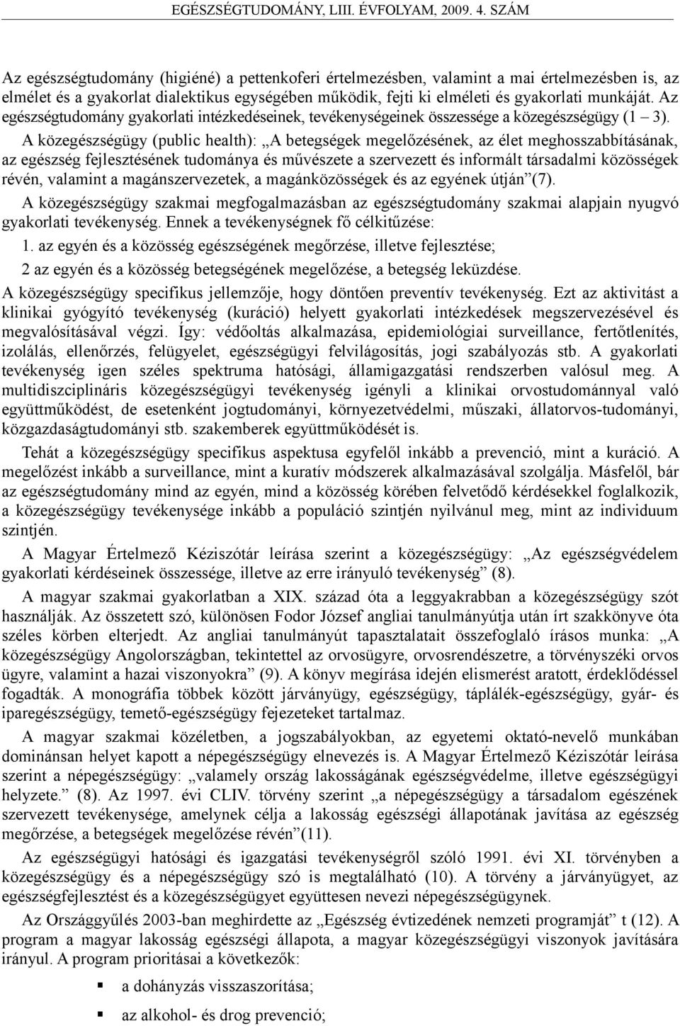 A közegészségügy (public health): A betegségek megelőzésének, az élet meghosszabbításának, az egészség fejlesztésének tudománya és művészete a szervezett és informált társadalmi közösségek révén,