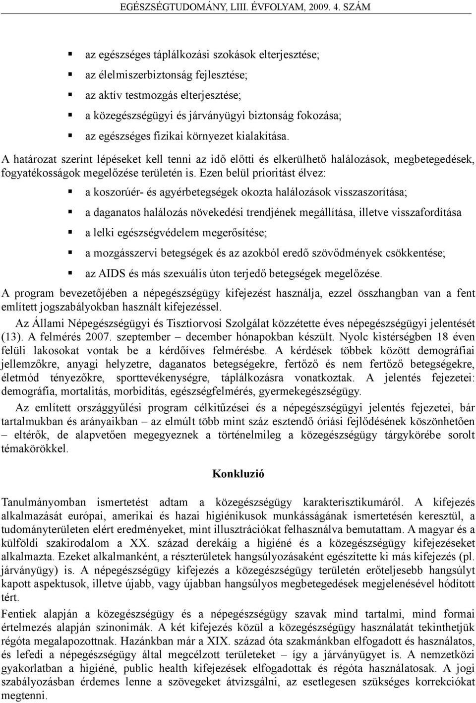 Ezen belül prioritást élvez: a koszorúér- és agyérbetegségek okozta halálozások visszaszorítása; a daganatos halálozás növekedési trendjének megállítása, illetve visszafordítása a lelki