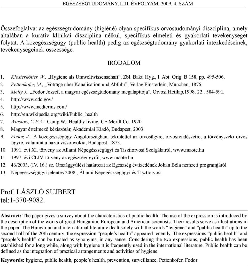 Hyg., I. Abt. Orig. B 158, pp. 495-506. 2. Pettenkofer, M., Voträge über Kanalisation und Abfuhr, Verlag Finsterlein, München, 1876. 3. Melly J.