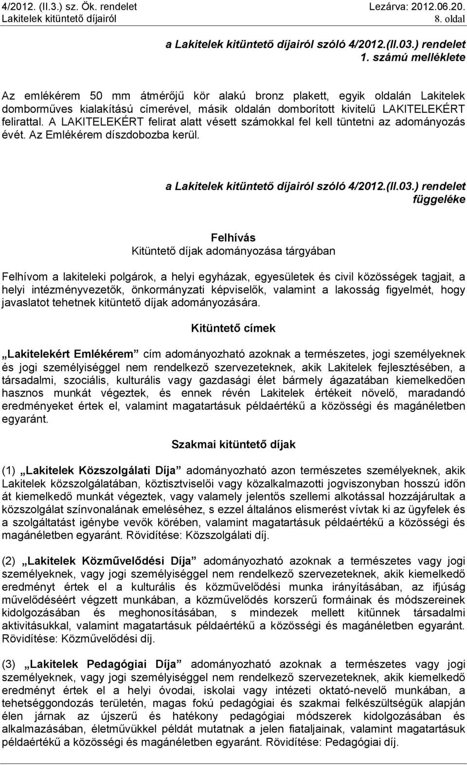 A LAKITELEKÉRT felirat alatt vésett számokkal fel kell tüntetni az adományozás évét. Az Emlékérem díszdobozba kerül. a szóló 4/2012.(II.03.