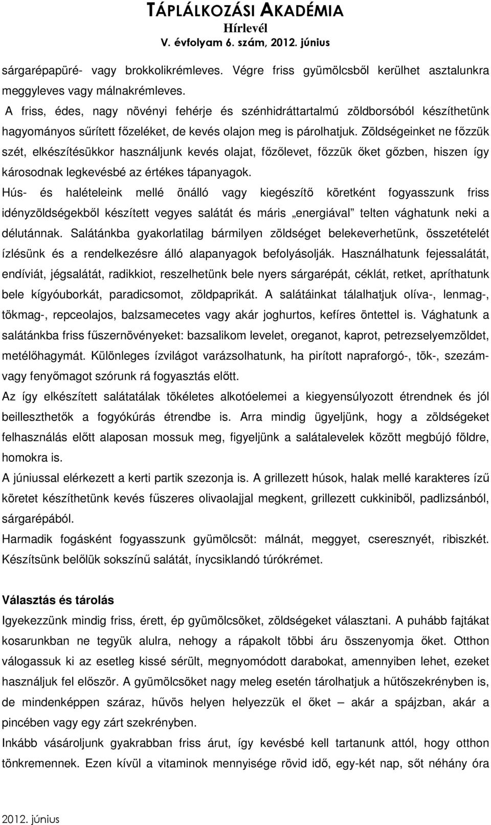 Zöldségeinket ne főzzük szét, elkészítésükkor használjunk kevés olajat, főzőlevet, főzzük őket gőzben, hiszen így károsodnak legkevésbé az értékes tápanyagok.