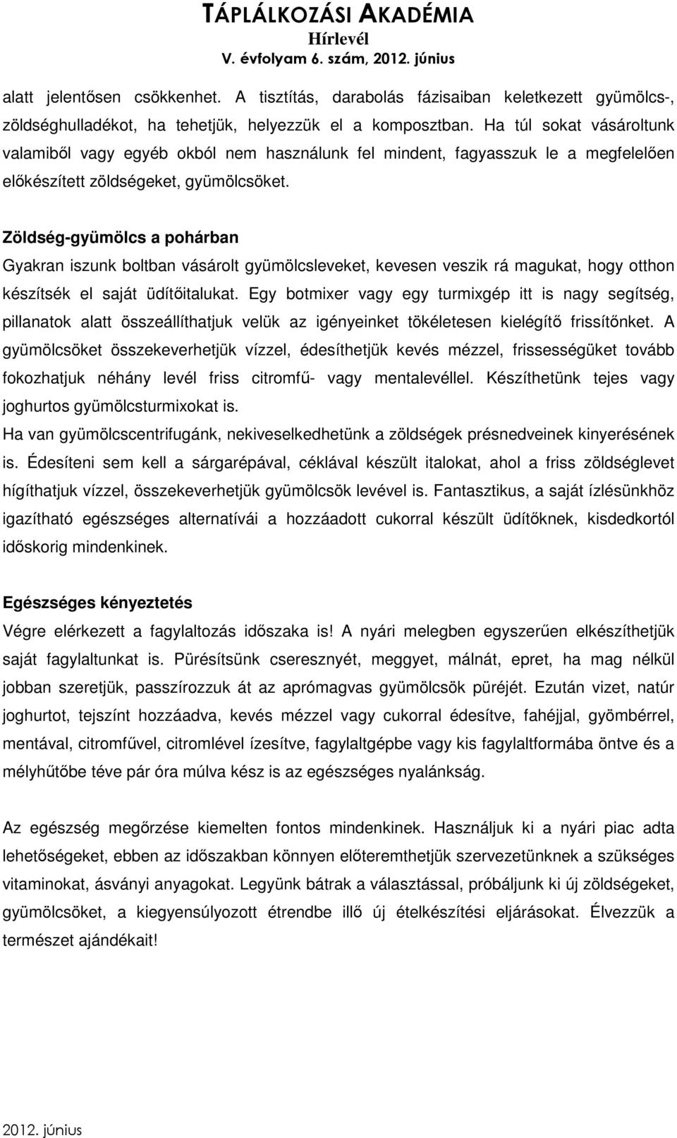 Zöldség-gyümölcs a pohárban Gyakran iszunk boltban vásárolt gyümölcsleveket, kevesen veszik rá magukat, hogy otthon készítsék el saját üdítőitalukat.