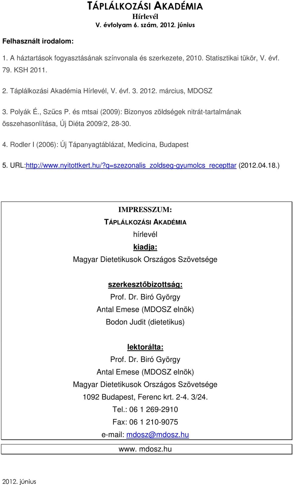 hu/?q=szezonalis_zoldseg-gyumolcs_recepttar (2012.04.18.) IMPRESSZUM: TÁPLÁLKOZÁSI AKADÉMIA hírlevél kiadja: Magyar Dietetikusok Országos Szövetsége szerkesztőbizottság: Prof. Dr.