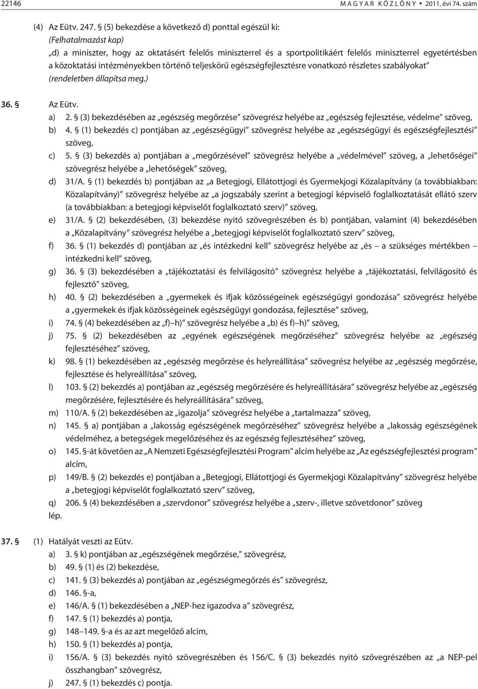 intézményekben történõ teljeskörû egészségfejlesztésre vonatkozó részletes szabályokat (rendeletben állapítsa meg.) 36. Az Eütv. a) 2.