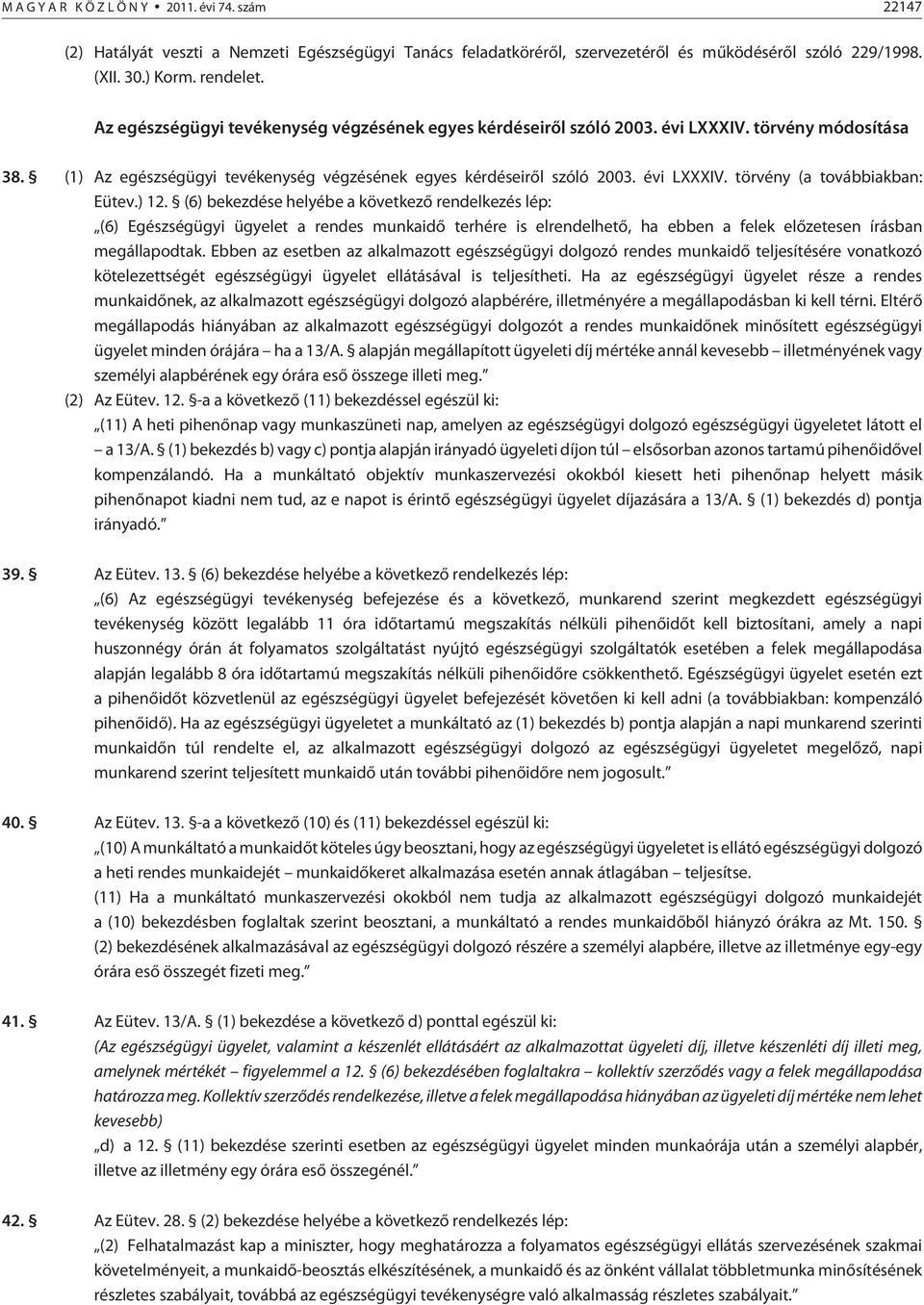 ) 12. (6) bekezdése helyébe a következõ rendelkezés lép: (6) Egészségügyi ügyelet a rendes munkaidõ terhére is elrendelhetõ, ha ebben a felek elõzetesen írásban megállapodtak.