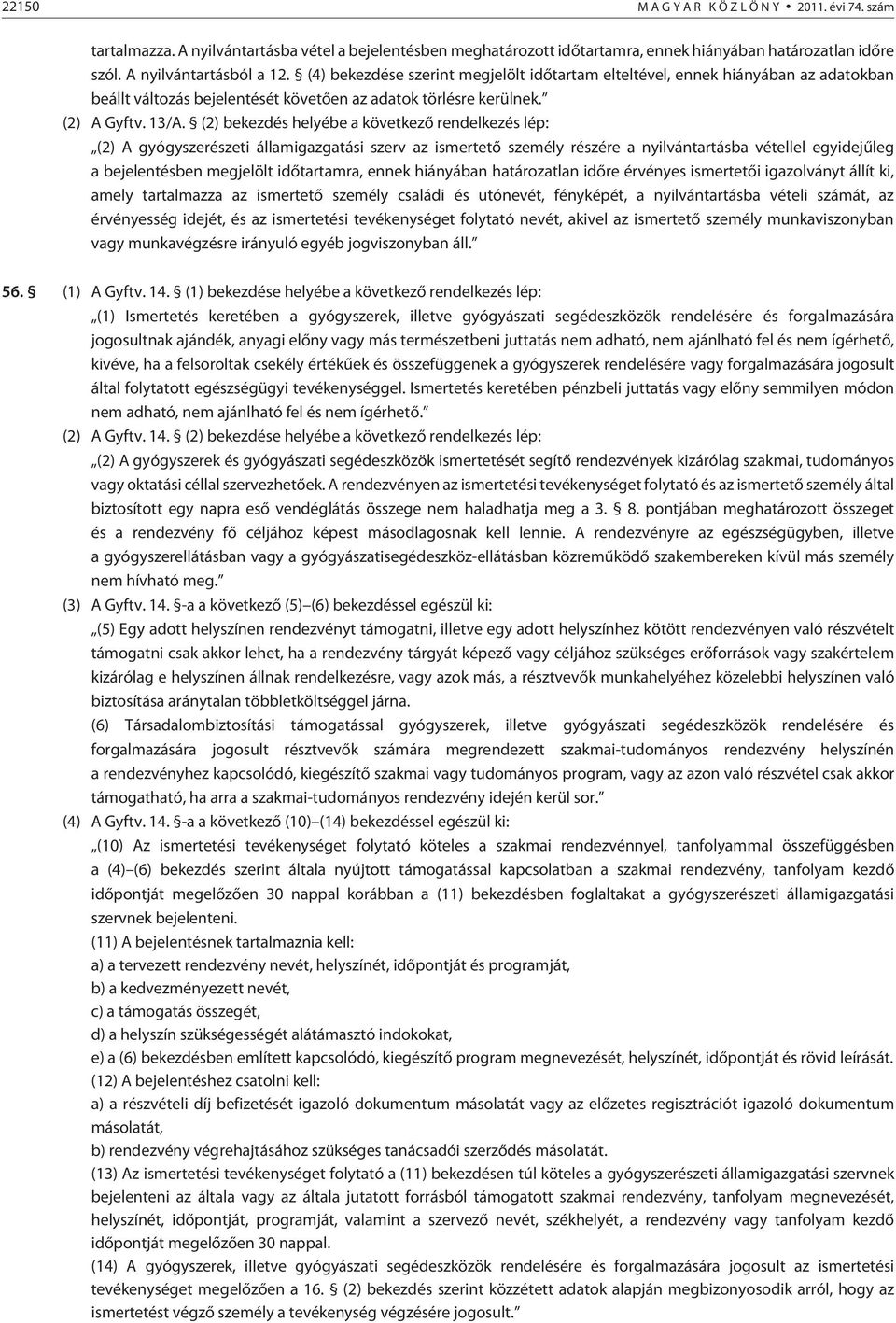 (2) bekezdés helyébe a következõ rendelkezés lép: (2) A gyógyszerészeti államigazgatási szerv az ismertetõ személy részére a nyilvántartásba vétellel egyidejûleg a bejelentésben megjelölt