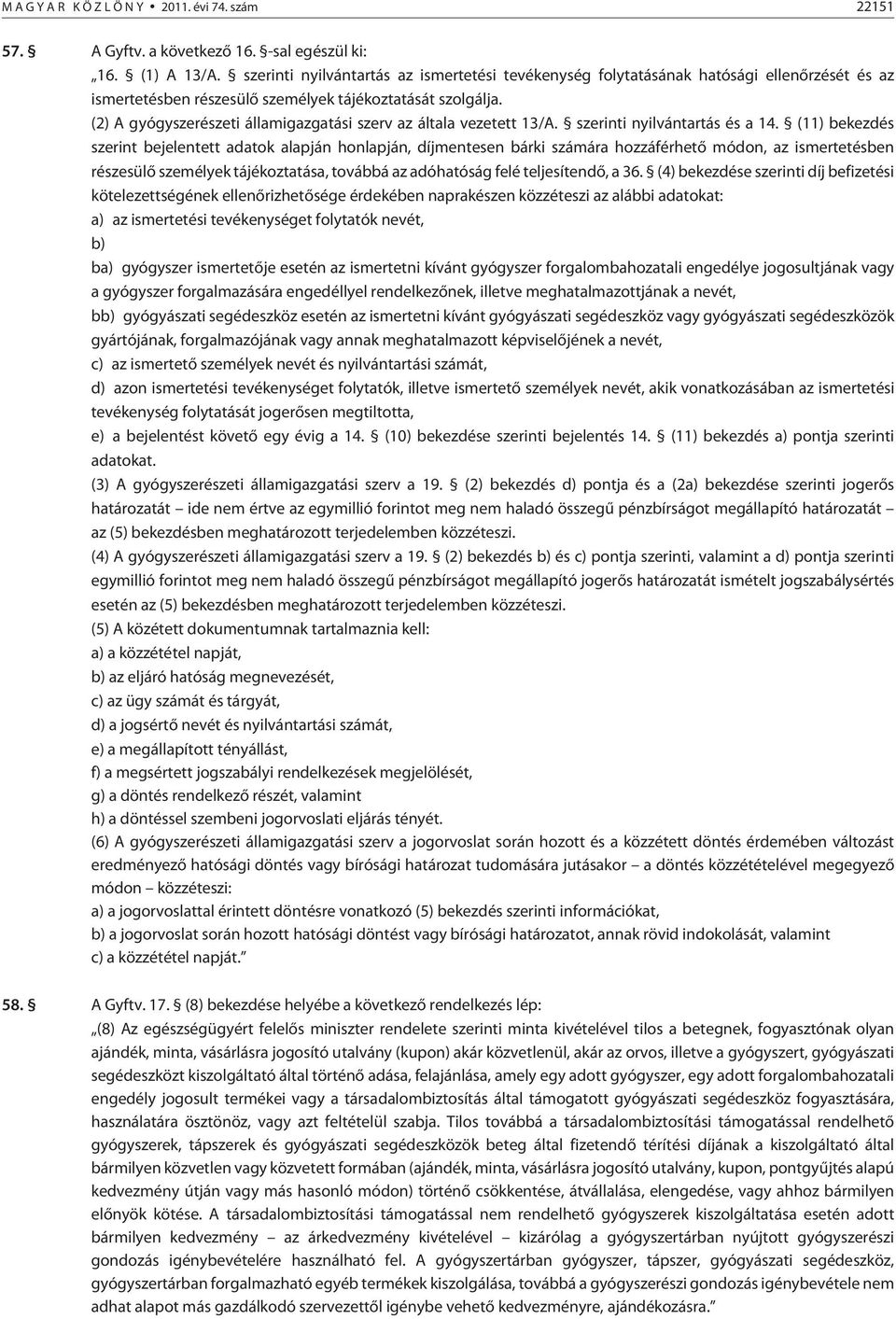 (2) A gyógyszerészeti államigazgatási szerv az általa vezetett 13/A. szerinti nyilvántartás és a 14.