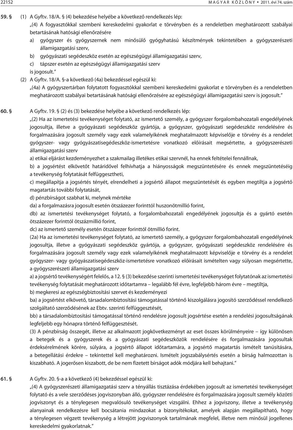 gyógyszer és gyógyszernek nem minõsülõ gyógyhatású készítmények tekintetében a gyógyszerészeti államigazgatási szerv, b) gyógyászati segédeszköz esetén az egészségügyi államigazgatási szerv, c)