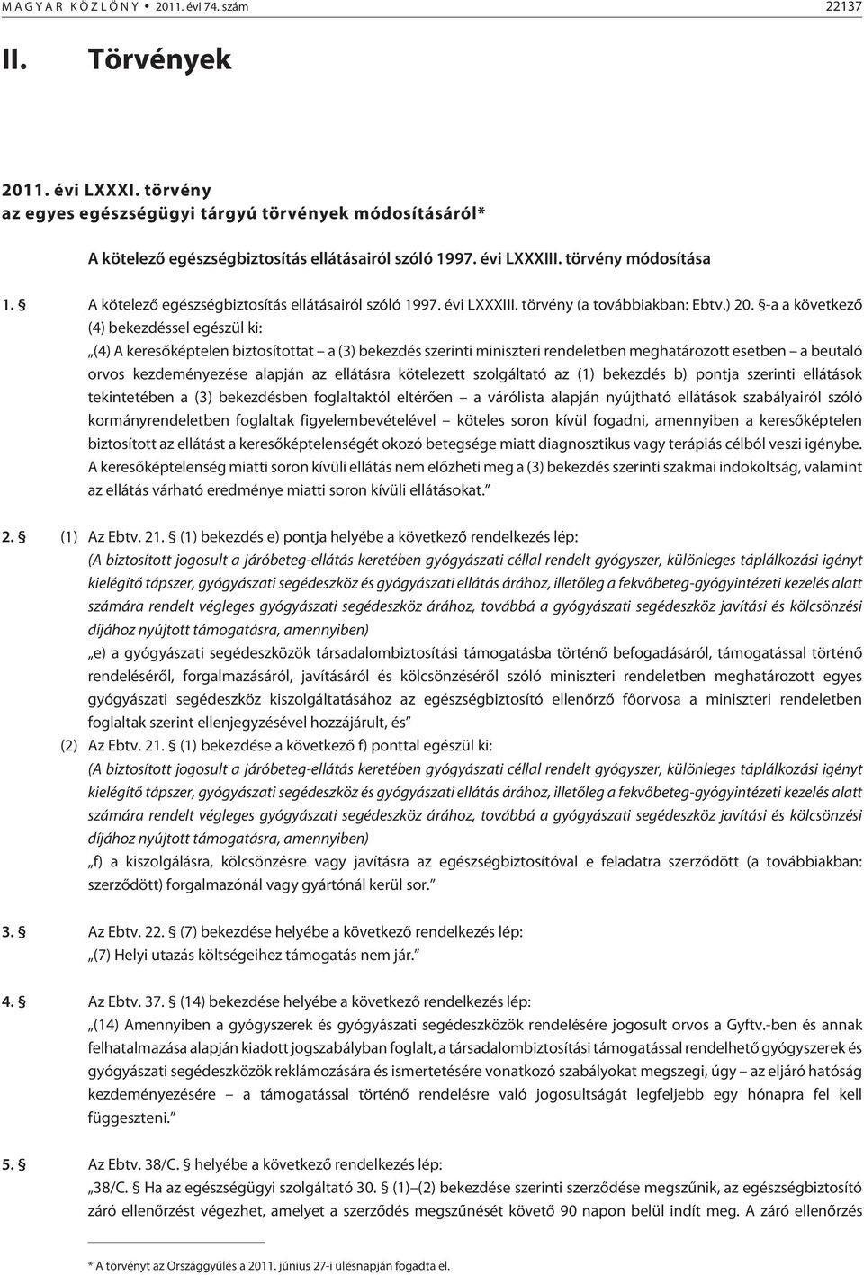 -a a következõ (4) bekezdéssel egészül ki: (4) A keresõképtelen biztosítottat a (3) bekezdés szerinti miniszteri rendeletben meghatározott esetben a beutaló orvos kezdeményezése alapján az ellátásra