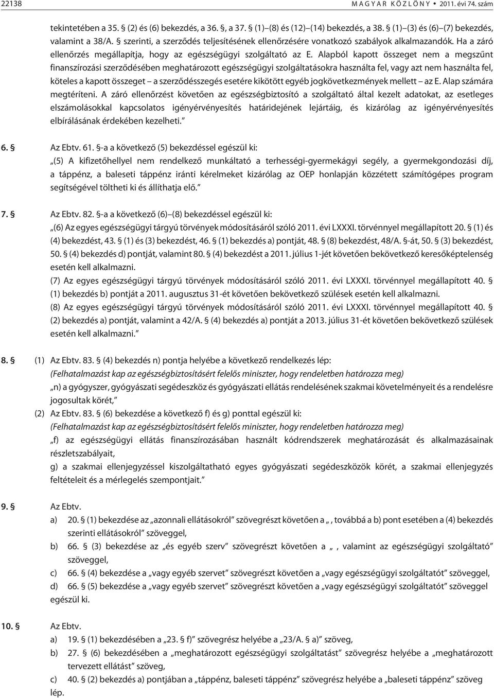 Alapból kapott összeget nem a megszûnt finanszírozási szerzõdésében meghatározott egészségügyi szolgáltatásokra használta fel, vagy azt nem használta fel, köteles a kapott összeget a szerzõdésszegés