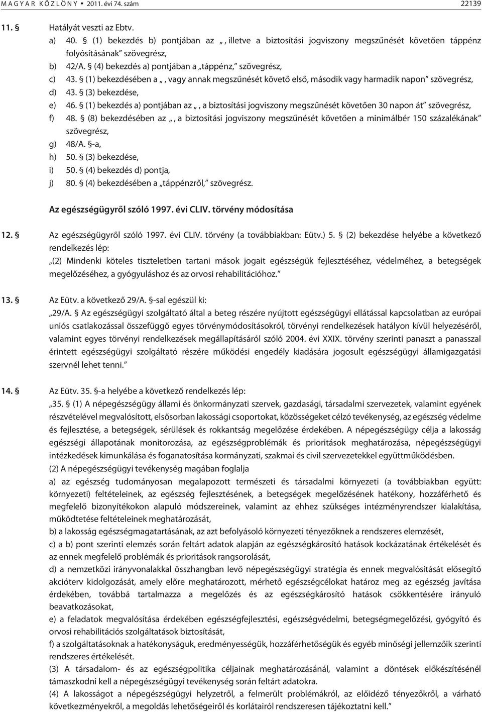 (1) bekezdésében a, vagy annak megszûnését követõ elsõ, második vagy harmadik napon szövegrész, d) 43. (3) bekezdése, e) 46.