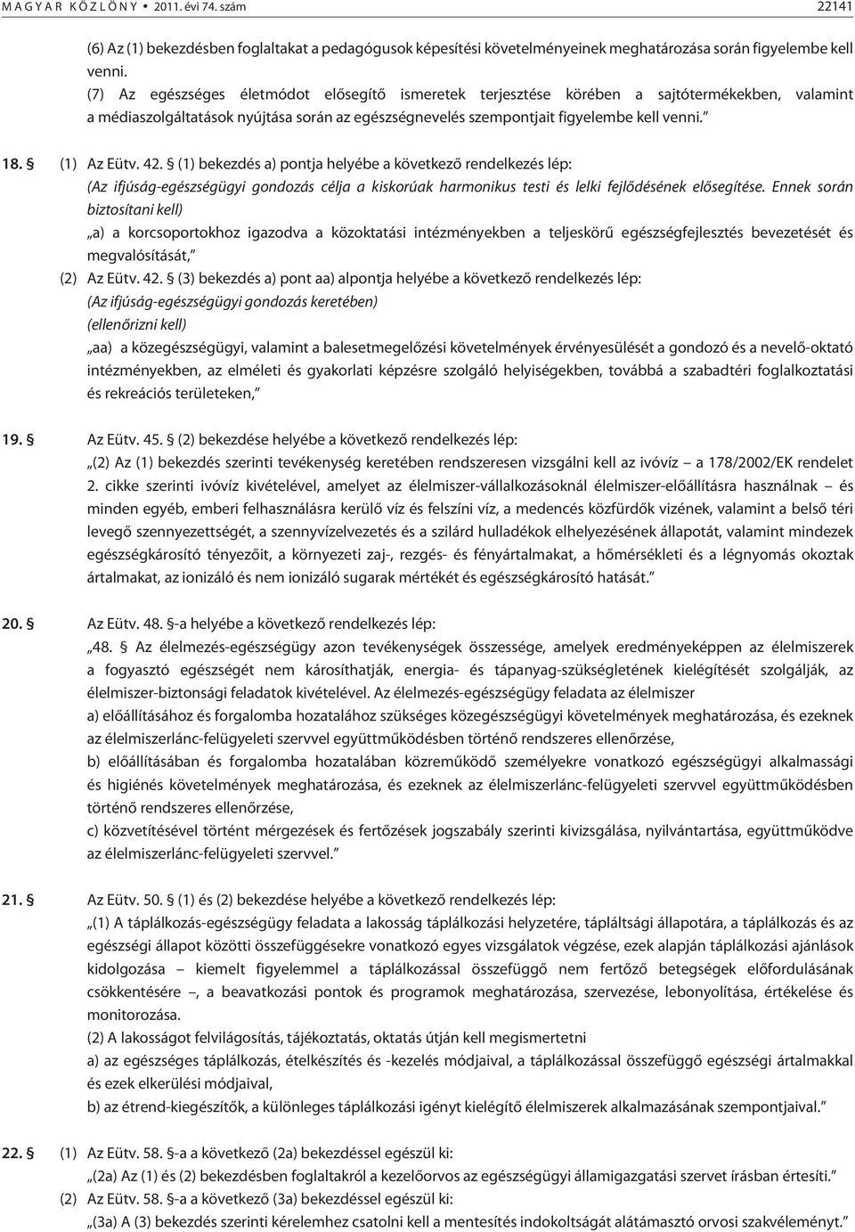 (1) Az Eütv. 42. (1) bekezdés a) pontja helyébe a következõ rendelkezés lép: (Az ifjúság-egészségügyi gondozás célja a kiskorúak harmonikus testi és lelki fejlõdésének elõsegítése.