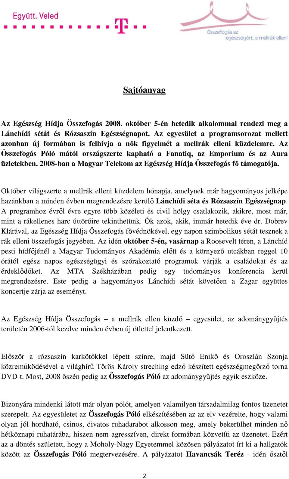 Az Összefogás Póló mától országszerte kapható a Fanatiq, az Emporium és az Aura üzletekben. 2008-ban a Magyar Telekom az Egészség Hídja Összefogás fő támogatója.