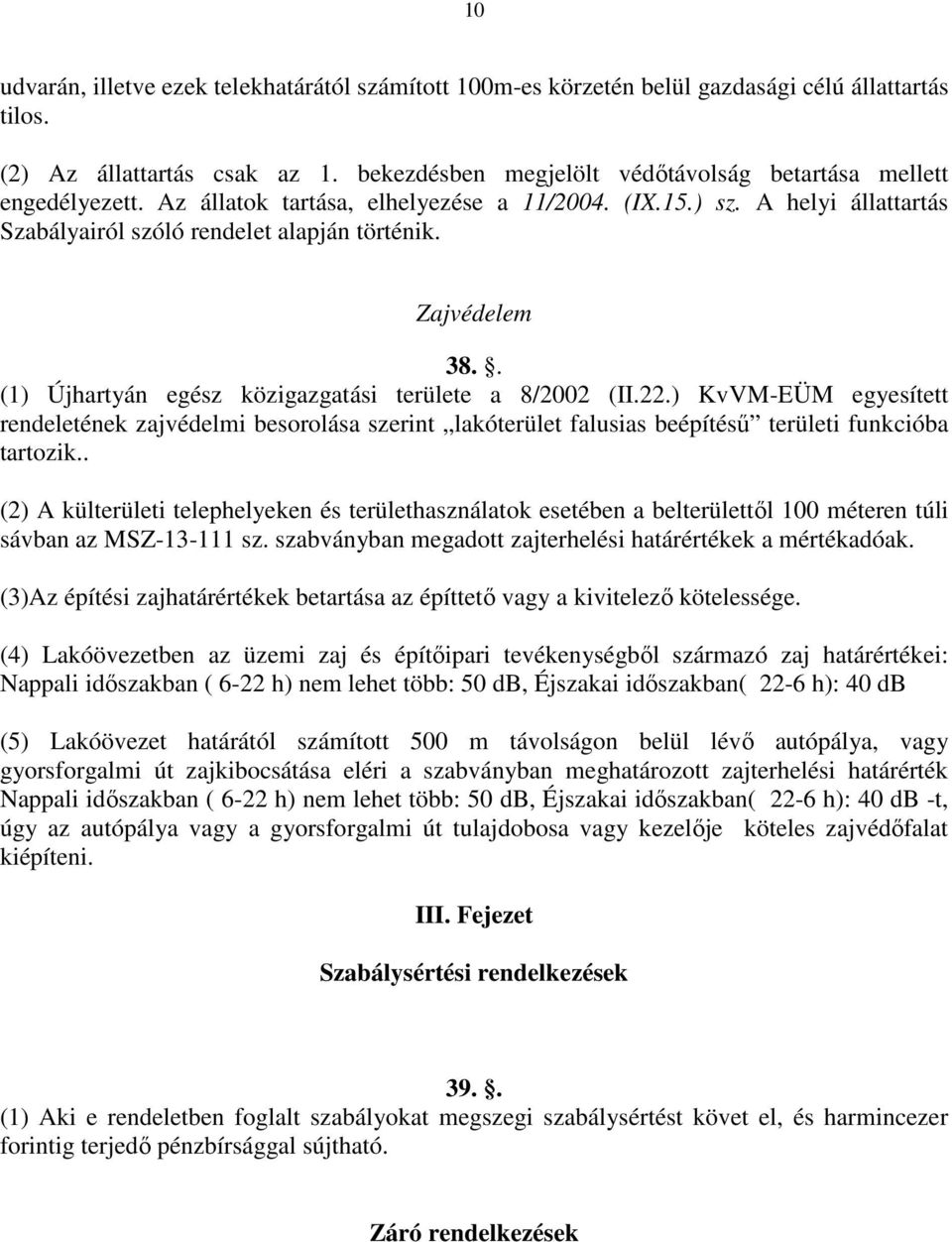 Zajvédelem 38.. (1) Újhartyán egész közigazgatási területe a 8/2002 (II.22.) KvVM-EÜM egyesített rendeletének zajvédelmi besorolása szerint lakóterület falusias beépítésű területi funkcióba tartozik.