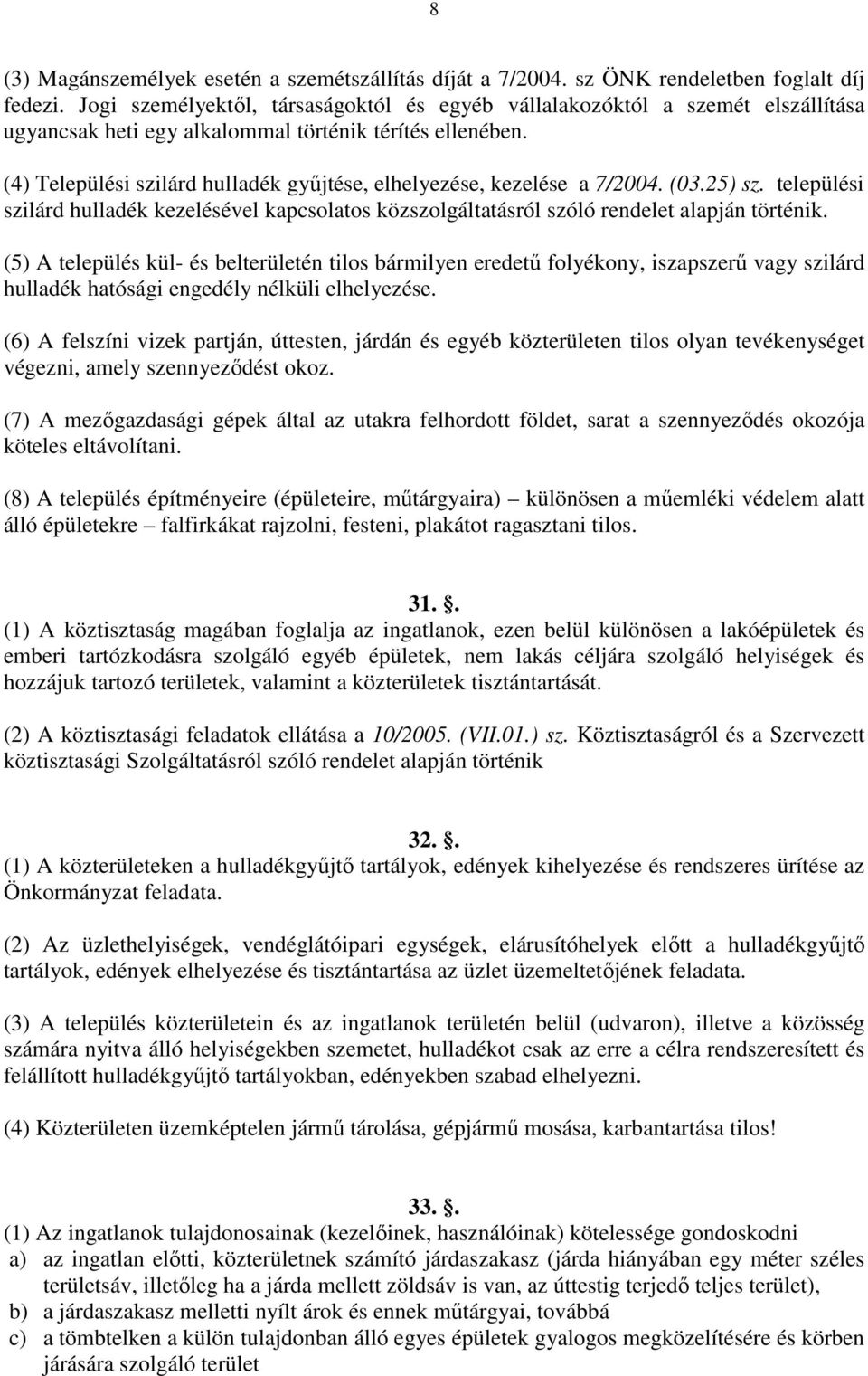 (4) Települési szilárd hulladék gyűjtése, elhelyezése, kezelése a 7/2004. (03.25) sz. települési szilárd hulladék kezelésével kapcsolatos közszolgáltatásról szóló rendelet alapján történik.