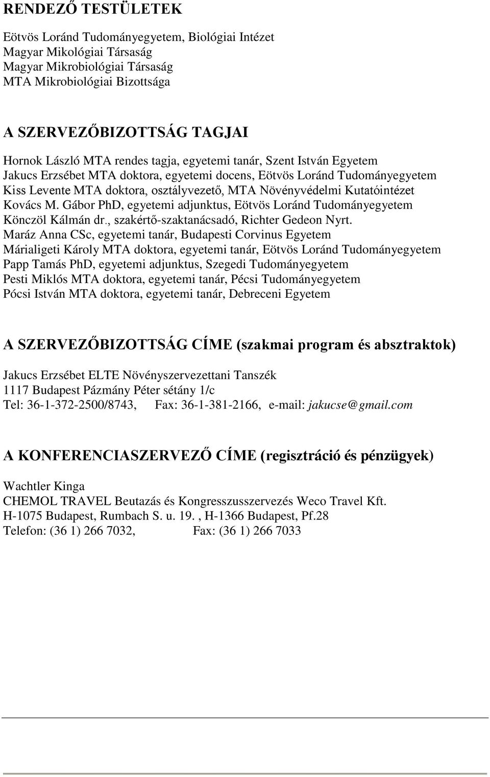 Kutatóintézet Kovács M. Gábor PhD, egyetemi adjunktus, Eötvös Loránd Tudományegyetem Könczöl Kálmán dr., szakértő-szaktanácsadó, Richter Gedeon Nyrt.