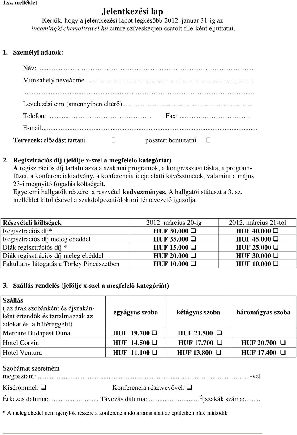 Regisztrációs díj (jelölje x-szel a megfelelő kategóriát) A regisztrációs díj tartalmazza a szakmai programok, a kongresszusi táska, a programfüzet, a konferenciakiadvány, a konferencia ideje alatti