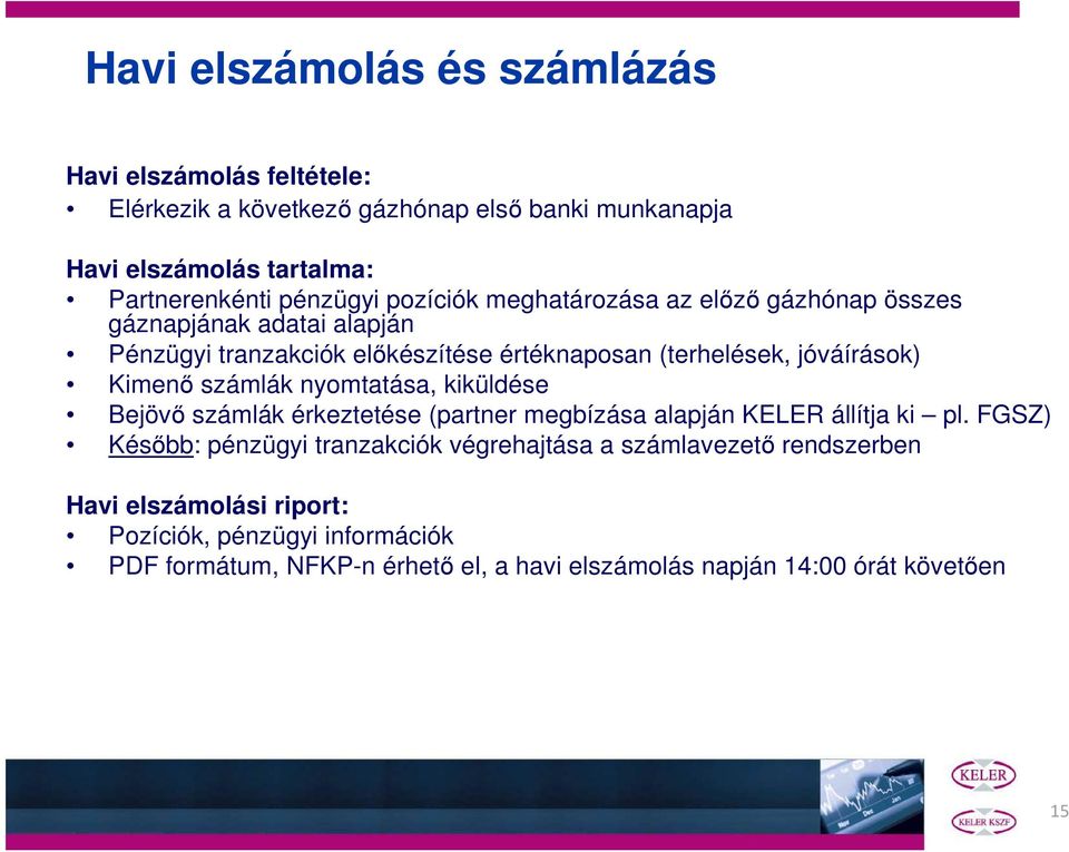 Kimenő számlák nyomtatása, kiküldése Bejövő számlák érkeztetése (partner megbízása alapján KELER állítja ki pl.