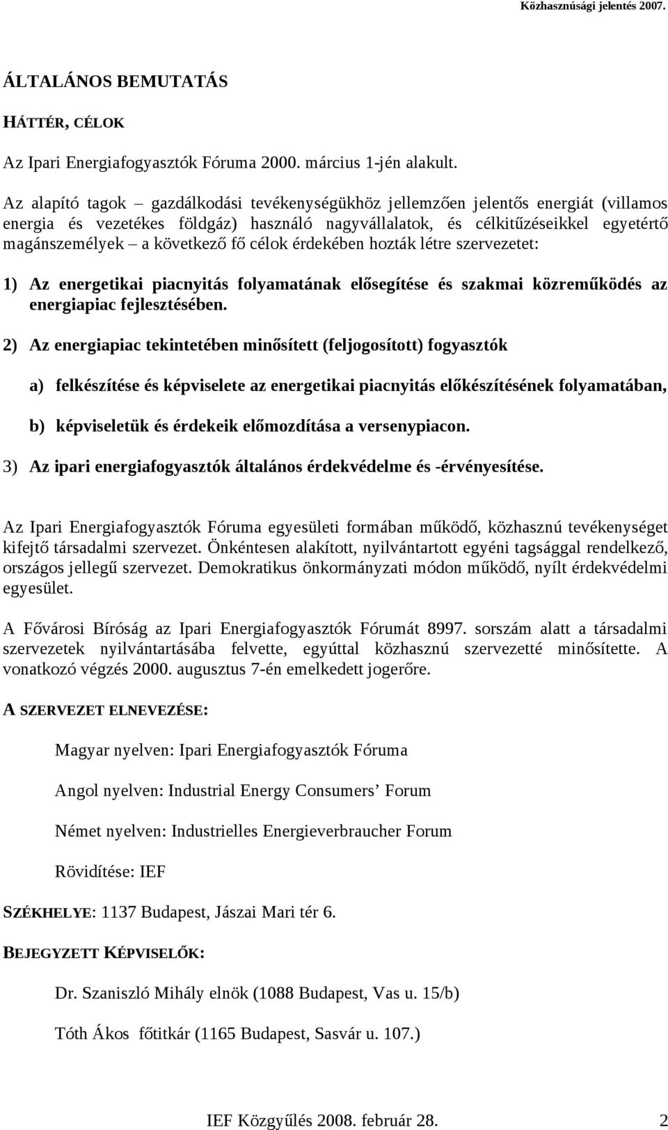 fő célok érdekében hozták létre szervezetet: 1) Az energetikai piacnyitás folyamatának elősegítése és szakmai közreműködés az energiapiac fejlesztésében.