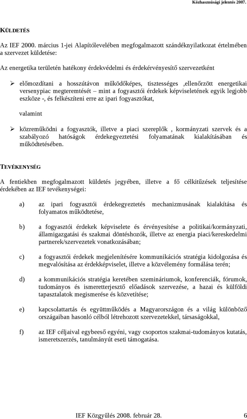 hosszútávon működőképes, tisztességes,ellenőrzött energetikai versenypiac megteremtését mint a fogyasztói érdekek képviseletének egyik legjobb eszköze -, és felkészíteni erre az ipari fogyasztókat,