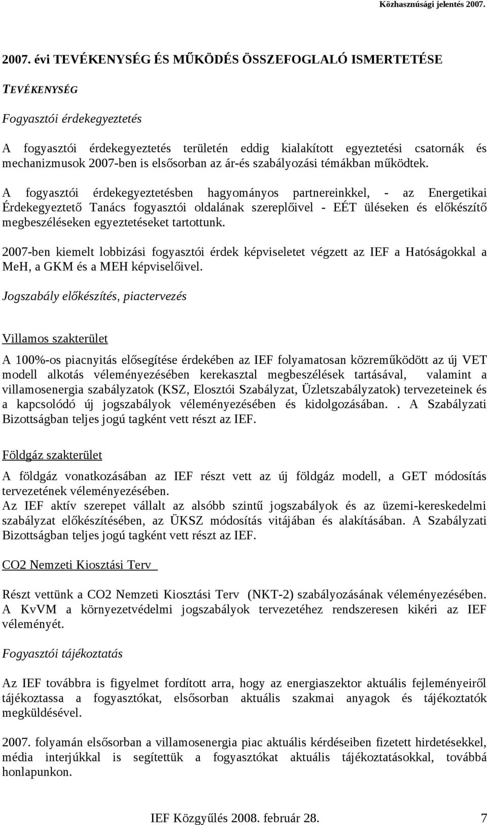 A fogyasztói érdekegyeztetésben hagyományos partnereinkkel, - az Energetikai Érdekegyeztető Tanács fogyasztói oldalának szereplőivel - EÉT üléseken és előkészítő megbeszéléseken egyeztetéseket