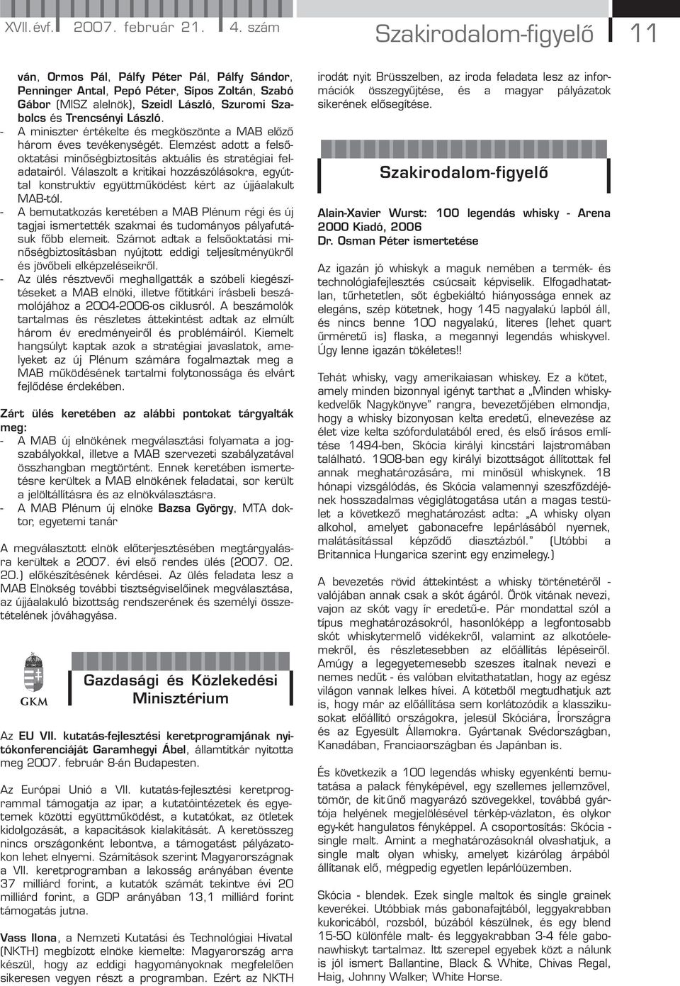 - A miniszter értékelte és megköszönte a MAB előző három éves tevékenységét. Elemzést adott a felsőoktatási minőségbiztosítás aktuális és stratégiai feladatairól.