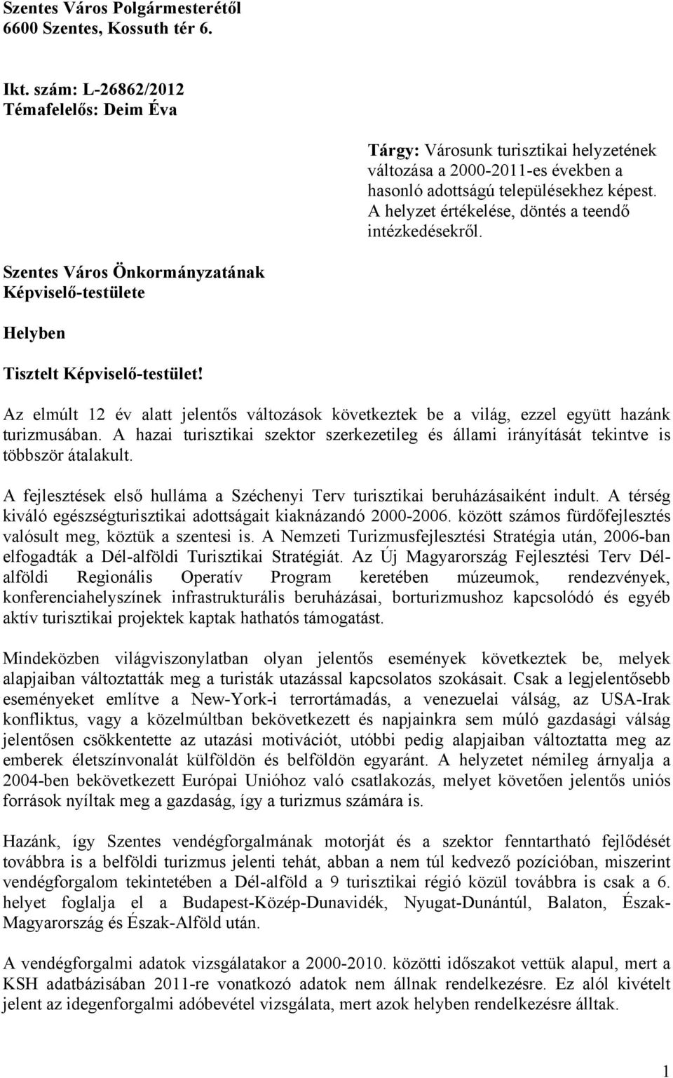 A helyzet értékelése, döntés a teendő intézkedésekről. Szentes Város Önkormányzatának Képviselő-testülete Helyben Tisztelt Képviselő-testület!