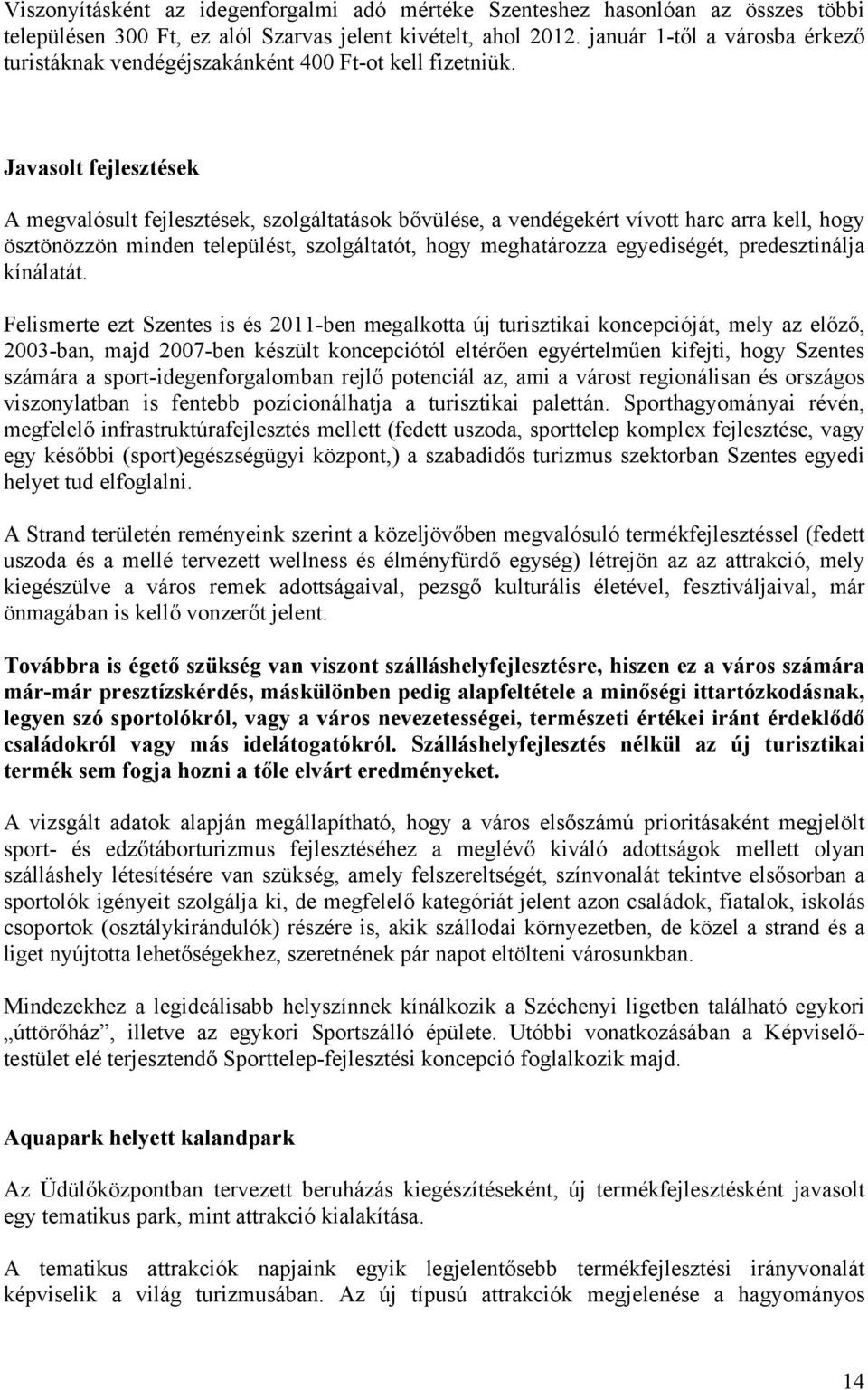 Javasolt fejlesztések A megvalósult fejlesztések, szolgáltatások bővülése, a vendégekért vívott harc arra kell, hogy ösztönözzön minden települést, szolgáltatót, hogy meghatározza egyediségét,