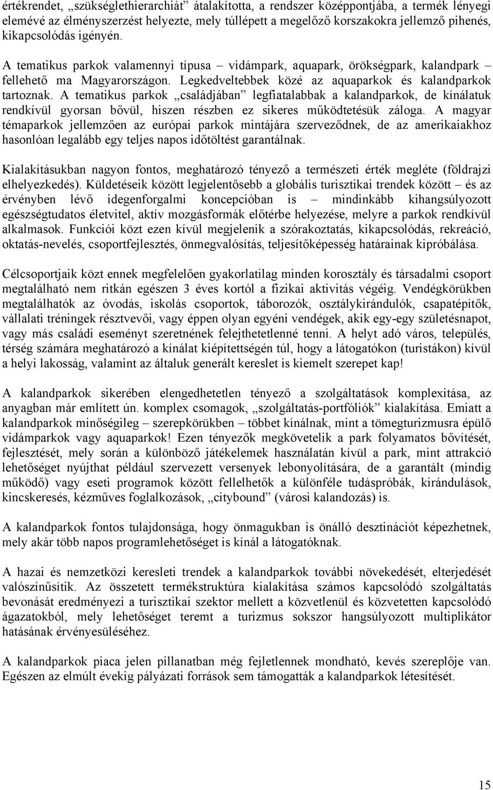 A tematikus parkok családjában legfiatalabbak a kalandparkok, de kínálatuk rendkívül gyorsan bővül, hiszen részben ez sikeres működtetésük záloga.