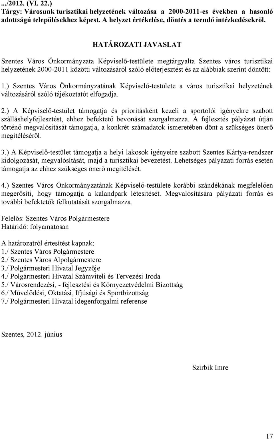 1.) Szentes Város Önkormányzatának Képviselő-testülete a város turisztikai helyzetének változásáról szóló tájékoztatót elfogadja. 2.