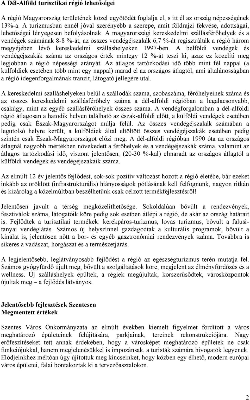 A magyarországi kereskedelmi szállásférőhelyek és a vendégek számának 8-8 %-át, az összes vendégéjszakák 6,7 %-át regisztrálták a régió három megyéjében lévő kereskedelmi szálláshelyeken 1997-ben.