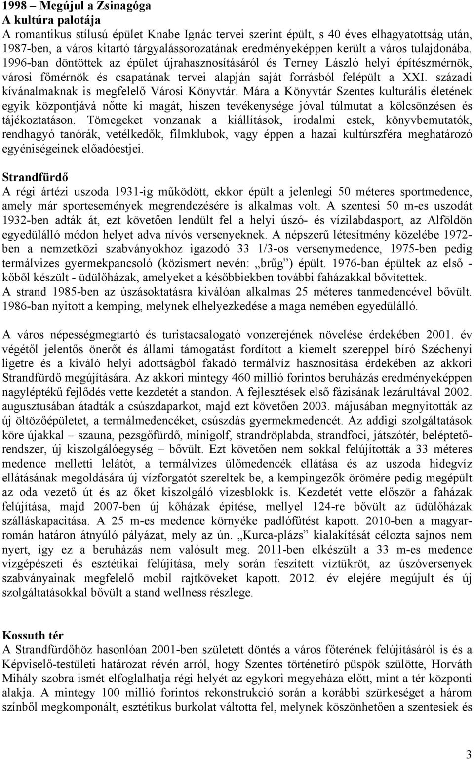 századi kívánalmaknak is megfelelő Városi Könyvtár. Mára a Könyvtár Szentes kulturális életének egyik központjává nőtte ki magát, hiszen tevékenysége jóval túlmutat a kölcsönzésen és tájékoztatáson.