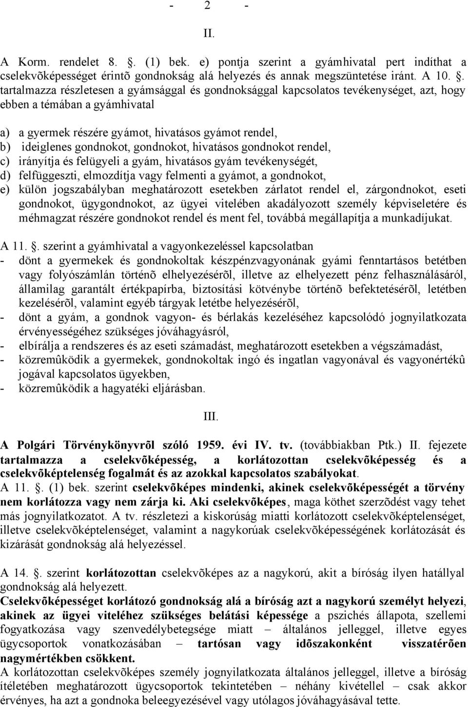 gondnokot, gondnokot, hivatásos gondnokot rendel, c) irányítja és felügyeli a gyám, hivatásos gyám tevékenységét, d) felfüggeszti, elmozdítja vagy felmenti a gyámot, a gondnokot, e) külön