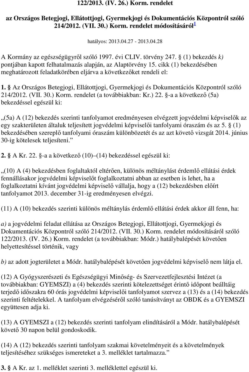 cikk (1) bekezdésében meghatározott feladatkörében eljárva a következıket rendeli el: 1. Az Országos Betegjogi, Ellátottjogi, Gyermekjogi és Dokumentációs Központról szóló 214/2012. (VII. 30.) Korm.