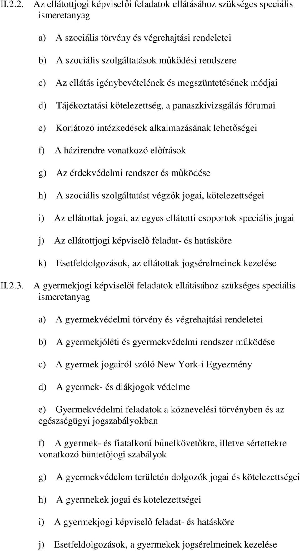 érdekvédelmi rendszer és mőködése h) A szociális szolgáltatást végzık jogai, kötelezettségei i) Az ellátottak jogai, az egyes ellátotti csoportok speciális jogai j) Az ellátottjogi képviselı feladat-