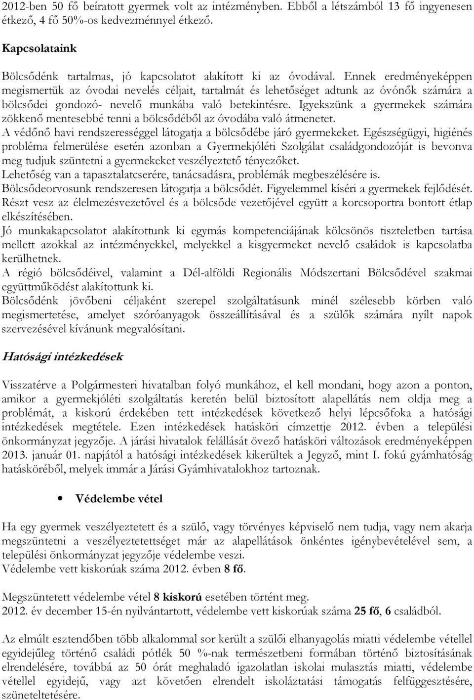 Ennek eredményeképpen megismertük az óvodai nevelés céljait, tartalmát és lehetőséget adtunk az óvónők számára a bölcsődei gondozó- nevelő munkába való betekintésre.