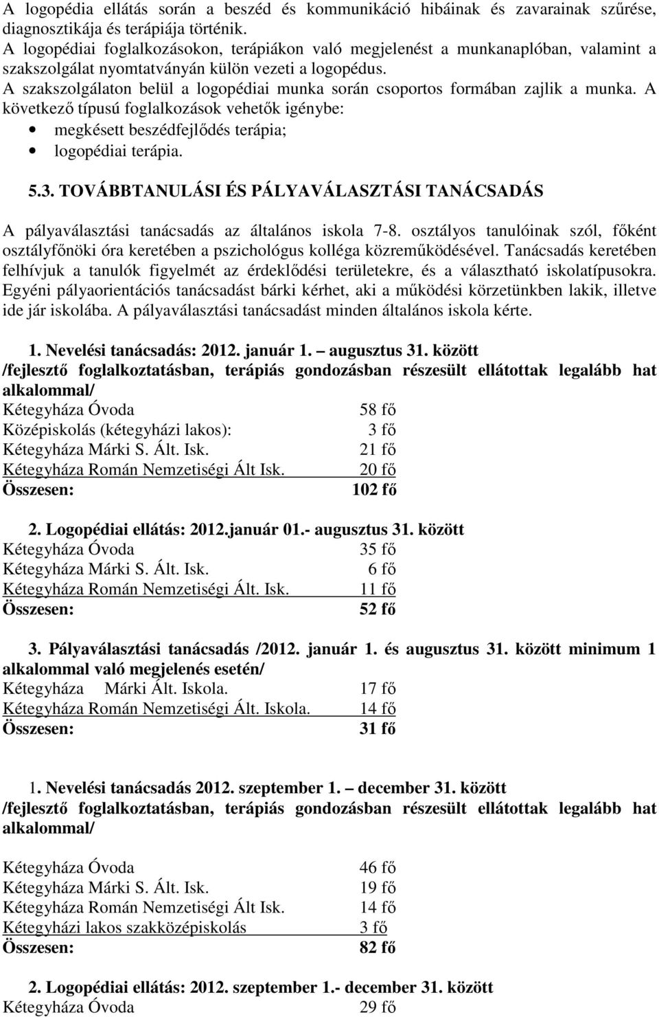 A szakszolgálaton belül a logopédiai munka során csoportos formában zajlik a munka. A következő típusú foglalkozások vehetők igénybe: megkésett beszédfejlődés terápia; logopédiai terápia. 5.3.